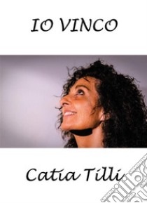 Io vinco. E-book. Formato EPUB ebook di Catia Tilli