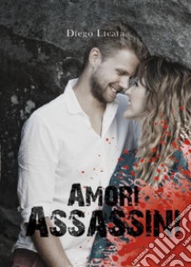 Amori Assassini. E-book. Formato EPUB ebook di Diego Licata