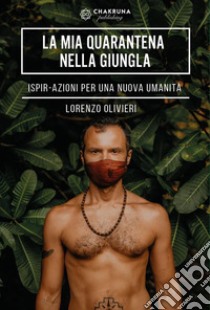 La Mia Quarantena nella Giungla. IspirAzioni per una Nuova Umanità. E-book. Formato EPUB ebook di Lorenzo Olivieri