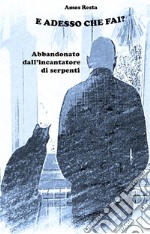 E adesso che fai? Abbandonato dall'incantatore di serpenti. E-book. Formato EPUB ebook