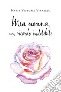 Mia nonna, un ricordo indelebile. E-book. Formato EPUB ebook