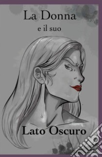 La Donna e il suo Lato Oscuro. E-book. Formato EPUB ebook di Alexandros Greco