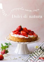 Dolci di natura. E-book. Formato PDF ebook