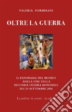 Oltre la guerra - Il panorama del mondo dalla fine della seconda guerra mondiale all'11 settembre 2001. E-book. Formato EPUB ebook