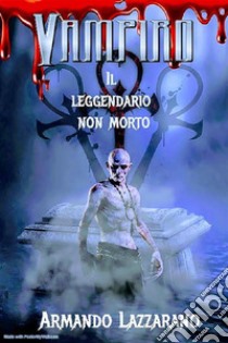 Vampiro. Il leggendario non morto. E-book. Formato EPUB ebook di Armando Lazzarano