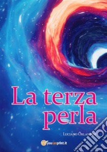 La terza perla. E-book. Formato EPUB ebook di Luciano Orlandini