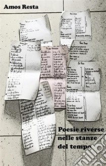 Poesie riverse nelle stanze del tempo. E-book. Formato EPUB ebook di Amos Resta