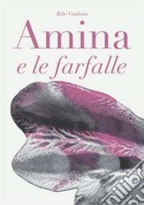 Amina e le farfalle. E-book. Formato EPUB ebook di Ilde Gadoni