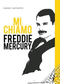 Mi chiamo Freddie Mercury. E-book. Formato EPUB ebook di Daniele Sacchetto