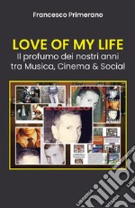 LOVE OF MY LIFE Il profumo dei nostri anni tra Musica, Cinema & Social. E-book. Formato EPUB