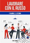 Lavorare con il russo (in azienda e non solo). E-book. Formato EPUB ebook