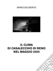 Il clima di Casalecchio di Reno nel maggio 2020. E-book. Formato EPUB ebook di Mario Delmonte