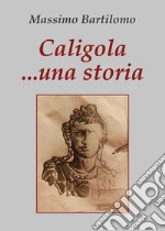 Caligola...una storia. E-book. Formato EPUB ebook