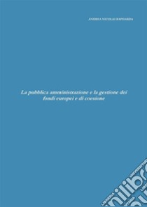 La pubblica amministrazione e la gestione dei fondi europei e di coesione. E-book. Formato PDF ebook di Andrea Nicolas Rapisarda