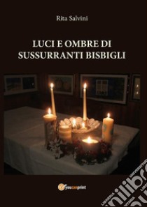 Luci e ombre di sussurranti bisbigli. E-book. Formato EPUB ebook di Rita Salvini