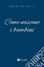 Come nascono i bambini. E-book. Formato EPUB