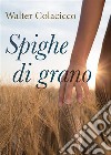 Spighe di grano. E-book. Formato EPUB ebook di Walter Colacicco