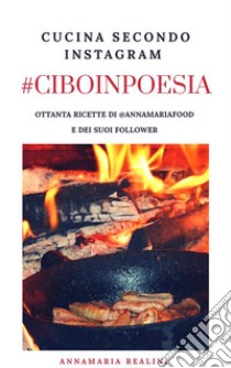 #CIBOINPOESIA Cucina secondo Instagram. E-book. Formato EPUB ebook di Annamaria Realini