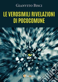Le verosimili rivelazioni di pococomune. E-book. Formato EPUB ebook