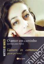 O amor em caminho (poesias para Saira) L'amore in cammino (poesie per Saira). E-book. Formato EPUB ebook