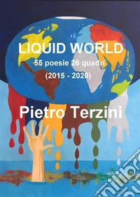 LIQUID WORLD 55 poesie 26 quadri (2015-2020). E-book. Formato EPUB ebook