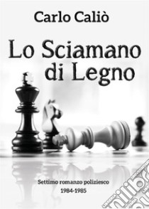 Lo Sciamano di Legno. E-book. Formato EPUB ebook di Carlo Caliò