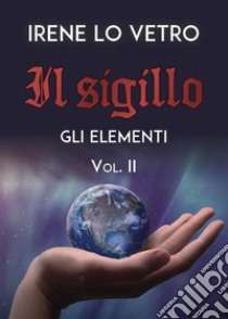 Il Sigillo. Gli elementi. E-book. Formato EPUB ebook di Irene Lo Vetro