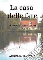 La casa delle fate - Le novelle del lago. E-book. Formato EPUB ebook