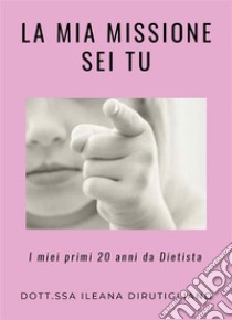 La mia missione sei tu. E-book. Formato EPUB ebook di Ileana Dirutigliano