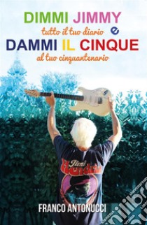 Dimmi Jimmy e dammi il cinque. E-book. Formato PDF ebook di Franco Antonucci