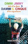 Dimmi Jimmy e dammi il cinque. E-book. Formato PDF ebook di Franco Antonucci