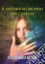 Il misterioso mondo dei Custodi. E-book. Formato EPUB ebook