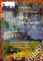 Feltre, amore acerbo. Poesie in dialetto veneto con traduzione in italiano. Gian Berra 2020. E-book. Formato EPUB ebook