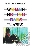 Women behind bars from Alfonsina to Sophia Loren. E-book. Formato EPUB ebook di Liliana De Cristoforo