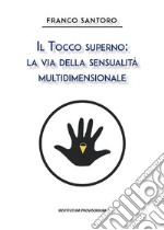 Il Tocco Superno: La via della sensualità multidimensionale. E-book. Formato EPUB