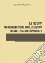 La riserva di giurisdizione ecclesiastica in materia matrimoniale. E-book. Formato EPUB ebook