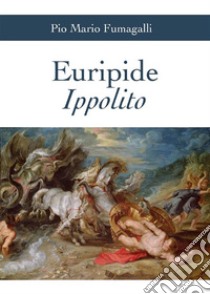 Euripide Ippolito. E-book. Formato EPUB ebook di Pio Mario Giuseppe Fumagalli