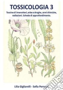 Tossicologia vol.3. Tossine di imenotteri, erbe e droghe, armi chimiche, radiazioni, Schede di approfondimento. E-book. Formato PDF ebook di Lilia Gigliarelli