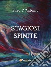 Stagioni sfinite. E-book. Formato EPUB ebook di Enzo D'Antonio