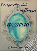 Lo specchio dal riflesso azzurro. E-book. Formato EPUB ebook