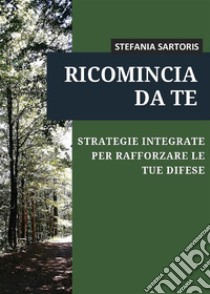 Ricomincia da te. E-book. Formato EPUB ebook di Stefania Sartoris