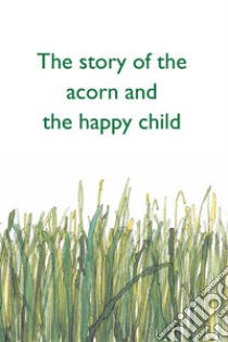 The story of the acorn and the happy child. E-book. Formato PDF ebook di Alessandro Riccio Cobucci