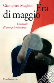 Era di maggio: Cronache di uno psicodramma. E-book. Formato EPUB ebook di Giampiero Mughini