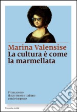 La cultura è come la marmellata: Come promuovere il patrimonio italiano con le imprese. E-book. Formato EPUB ebook