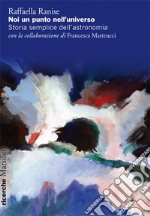 Noi un punto nell'universo: Storia semplice dell'astronomia. E-book. Formato EPUB ebook