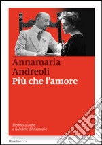 Più che l'amore: Eleonora Duse e Gabriele D'Annunzio. E-book. Formato EPUB ebook