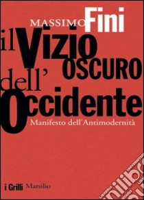 Il vizio oscuro dell'Occidente: Manifesto dell'antimodernità. E-book. Formato EPUB ebook di Massimo Fini