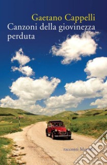 Canzoni della giovinezza perduta. E-book. Formato EPUB ebook di Gaetano Cappelli