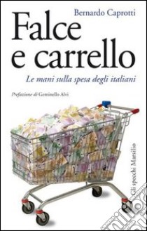 Falce e carrello. Le mani sulla spesa degli italiani. E-book. Formato EPUB ebook di Bernardo Caprotti