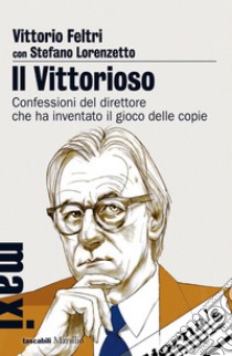 Il Vittorioso: Confessioni del direttore che ha inventato il gioco delle copie. E-book. Formato EPUB ebook di Vittorio Feltri